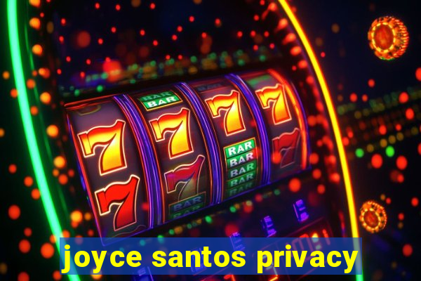 joyce santos privacy