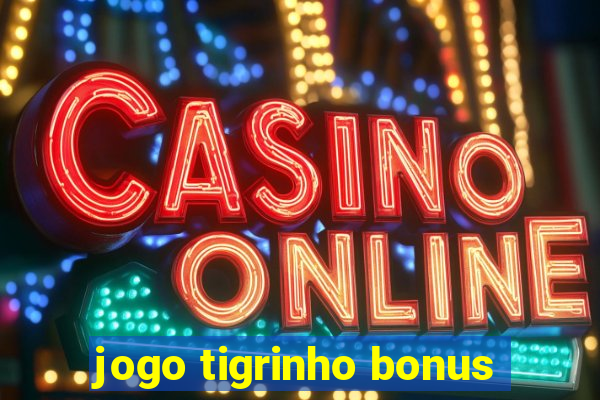 jogo tigrinho bonus