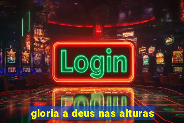 gloria a deus nas alturas