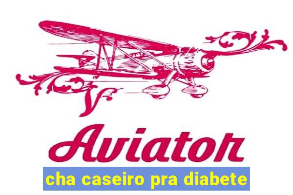 cha caseiro pra diabete