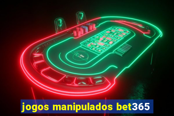 jogos manipulados bet365