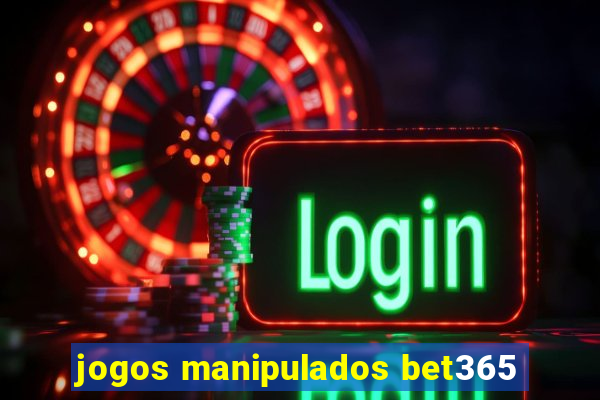 jogos manipulados bet365