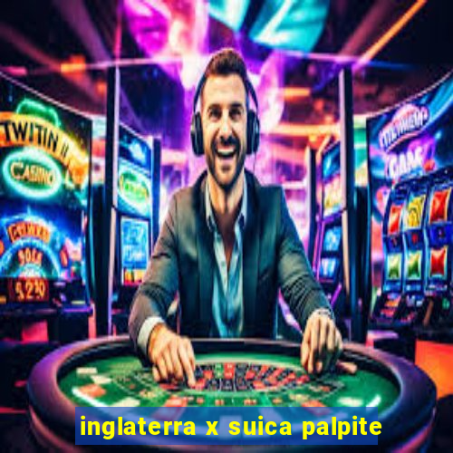 inglaterra x suica palpite