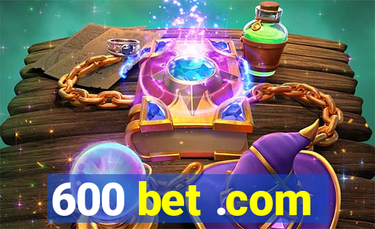 600 bet .com