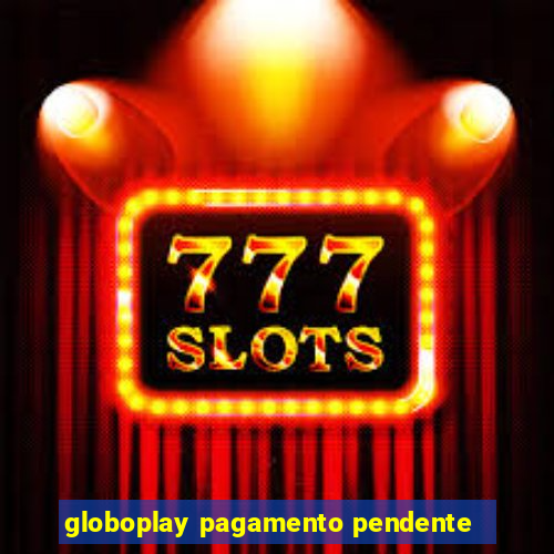 globoplay pagamento pendente