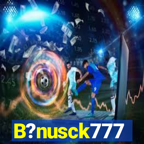 B?nusck777