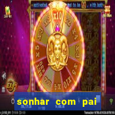 sonhar com pai jogo do bicho