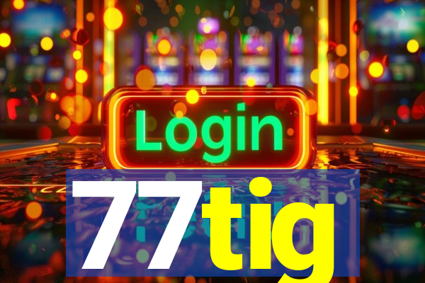 77tig