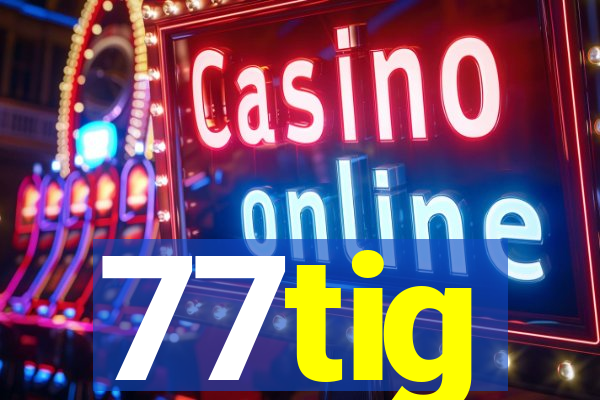 77tig