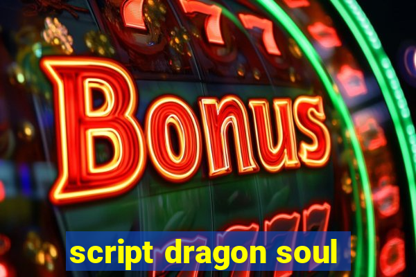 script dragon soul