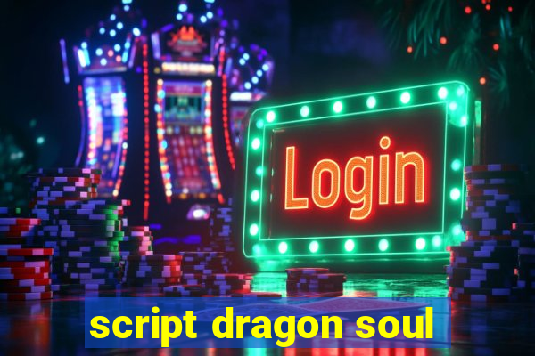 script dragon soul