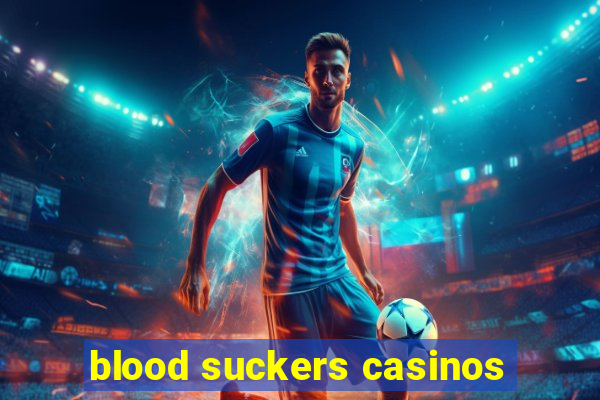 blood suckers casinos