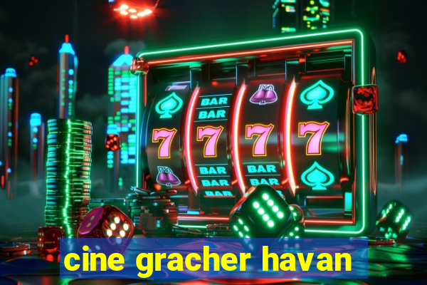 cine gracher havan