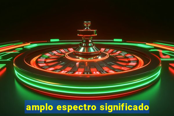 amplo espectro significado