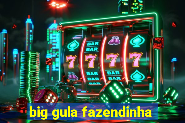 big gula fazendinha