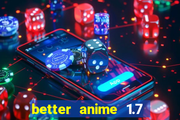 better anime 1.7 apk download