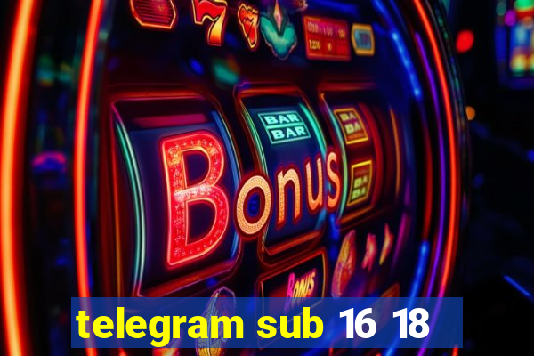 telegram sub 16 18