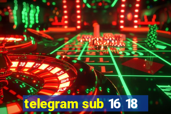 telegram sub 16 18