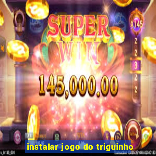 instalar jogo do triguinho