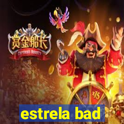 estrela bad