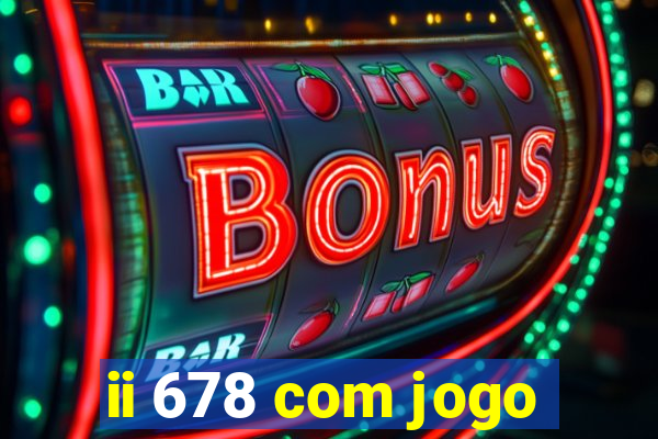 ii 678 com jogo