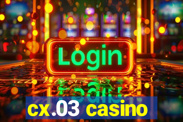 cx.03 casino