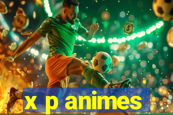 x p animes