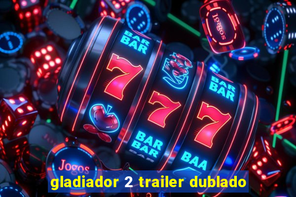 gladiador 2 trailer dublado