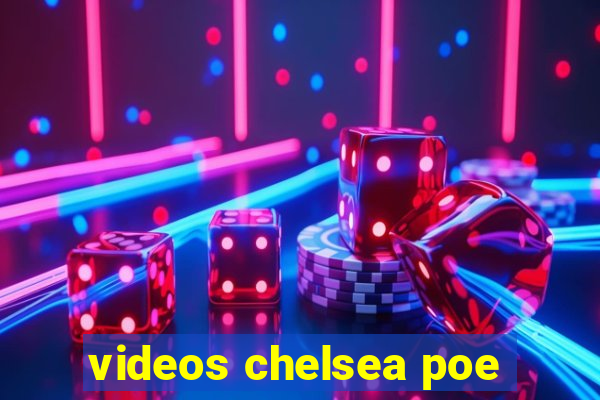 videos chelsea poe