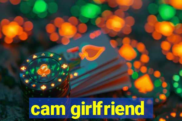 cam girlfriend