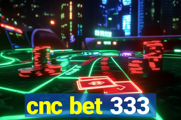 cnc bet 333