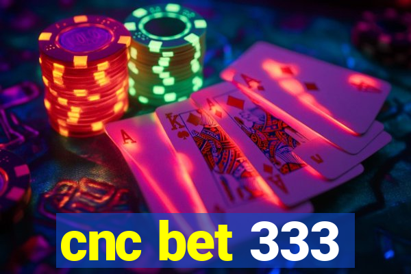 cnc bet 333