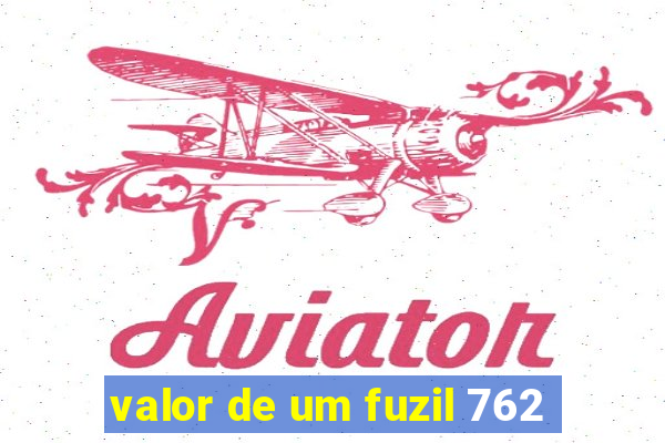 valor de um fuzil 762