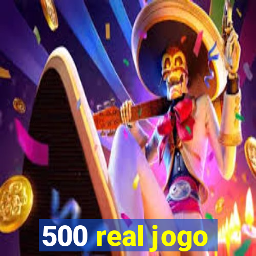 500 real jogo