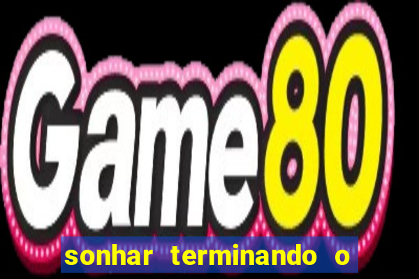 sonhar terminando o namoro jogo do bicho