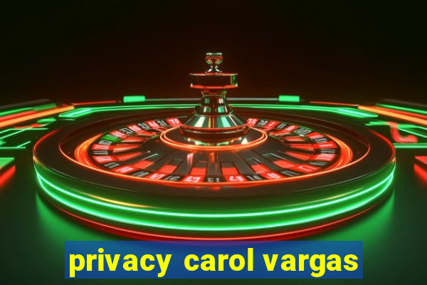 privacy carol vargas