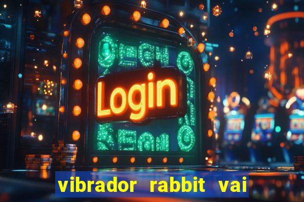 vibrador rabbit vai e vem