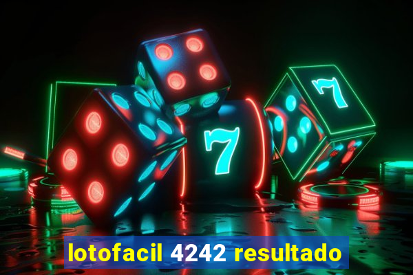 lotofacil 4242 resultado