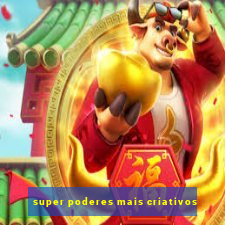 super poderes mais criativos