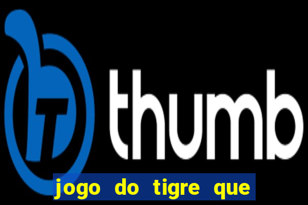 jogo do tigre que paga dinheiro de verdade