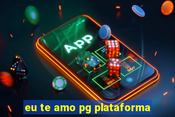 eu te amo pg plataforma