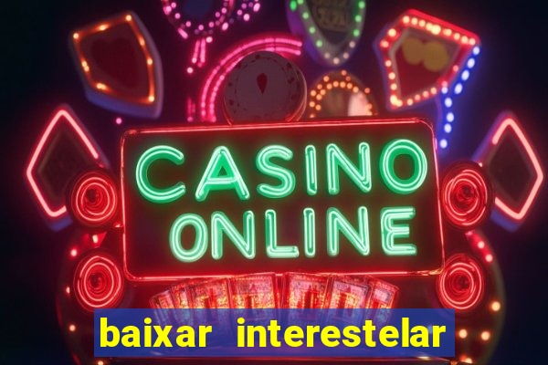 baixar interestelar 4k dublado