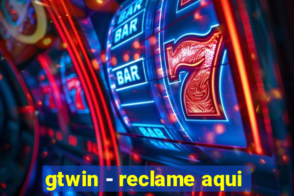 gtwin - reclame aqui