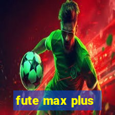 fute max plus