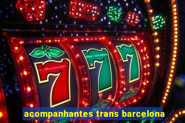 acompanhantes trans barcelona