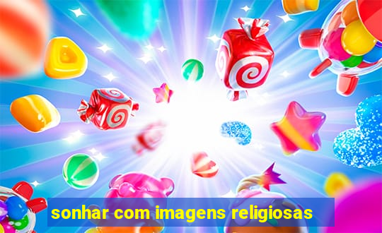 sonhar com imagens religiosas