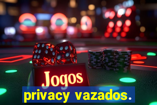 privacy vazados.