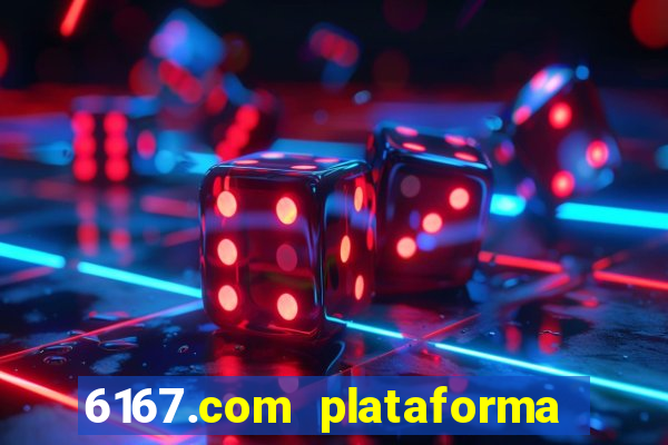 6167.com plataforma de jogos