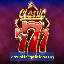 assistir galatasaray ao vivo