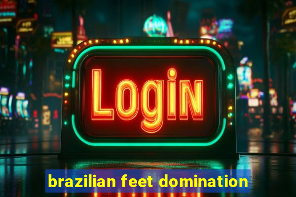 brazilian feet domination